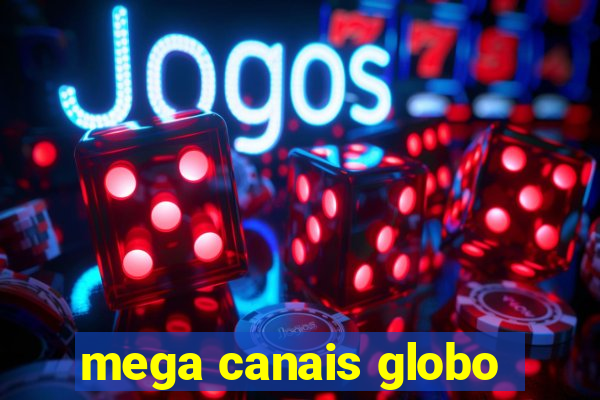 mega canais globo